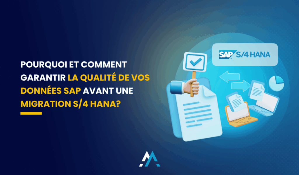 Pourquoi et comment garantir la qualité de vos données SAP avant une migration S/4 HANA